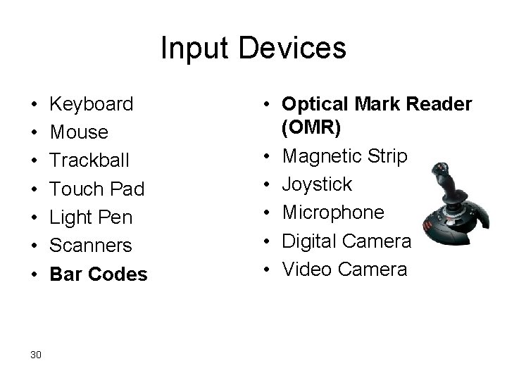 Input Devices • • 30 Keyboard Mouse Trackball Touch Pad Light Pen Scanners Bar Input Devices • • 30 Keyboard Mouse Trackball Touch Pad Light Pen Scanners Bar