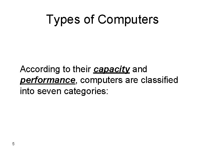 Types of Computers According to their capacity and performance, computers are classified into seven