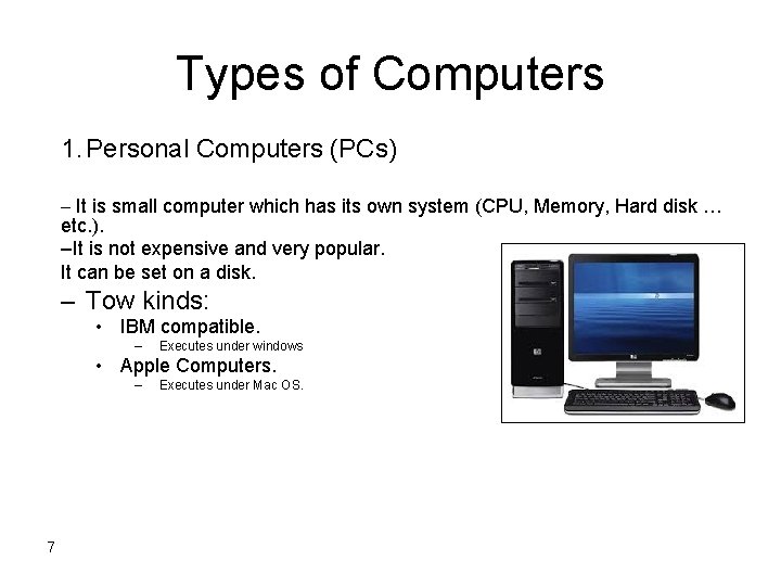 Types of Computers 1. Personal Computers (PCs) – It is small computer which has