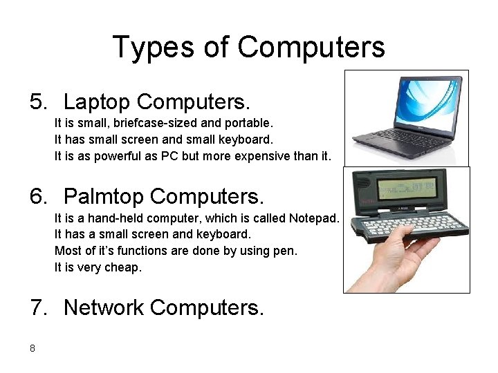 Types of Computers 5. Laptop Computers. It is small, briefcase-sized and portable. It has