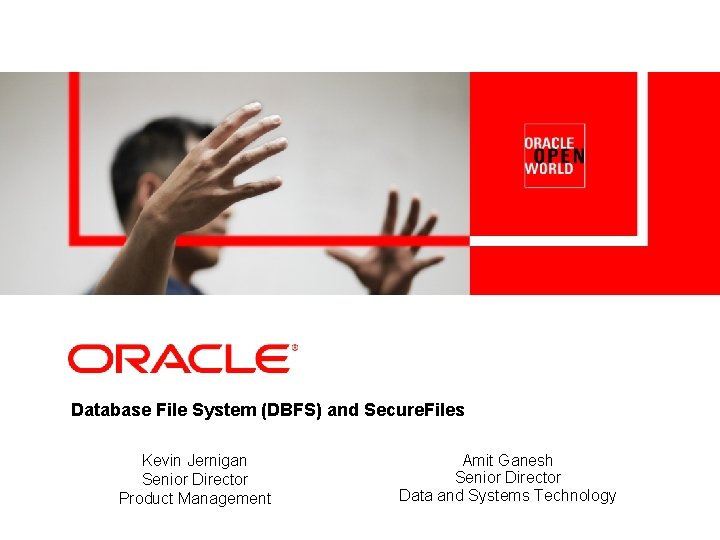 Database File System (DBFS) and Secure. Files Kevin Jernigan Senior Director Product Management Amit