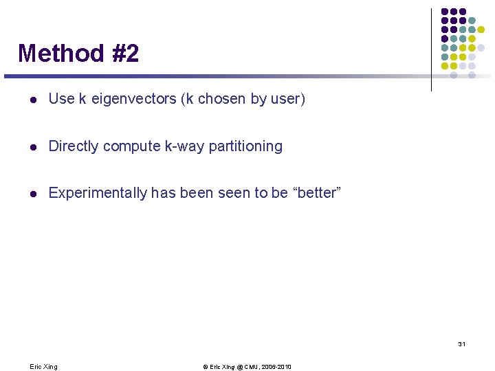 Method #2 l Use k eigenvectors (k chosen by user) l Directly compute k-way Method #2 l Use k eigenvectors (k chosen by user) l Directly compute k-way