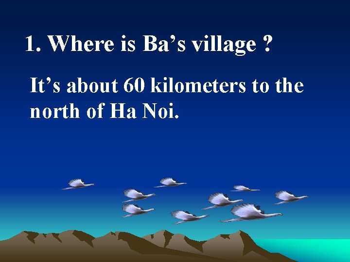 1. Where is Ba’s village ? It’s about 60 kilometers to the north of