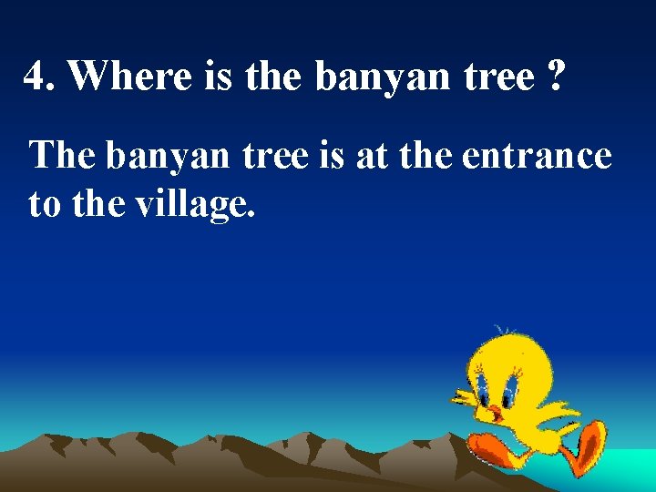 4. Where is the banyan tree ? The banyan tree is at the entrance