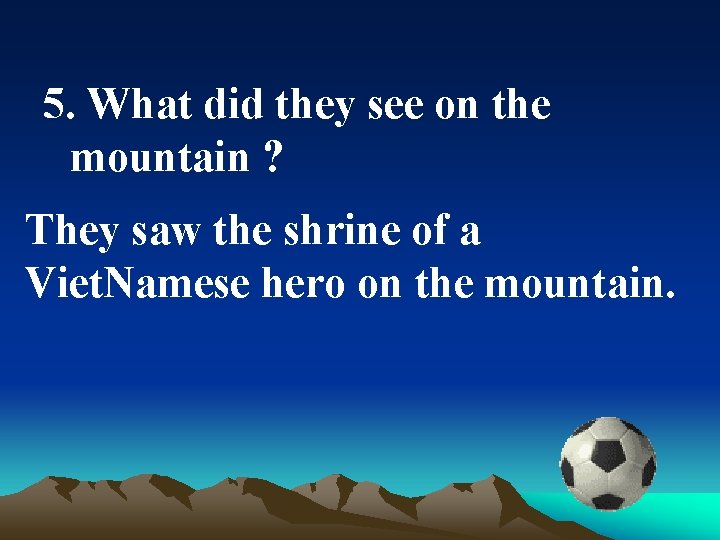 5. What did they see on the mountain ? They saw the shrine of