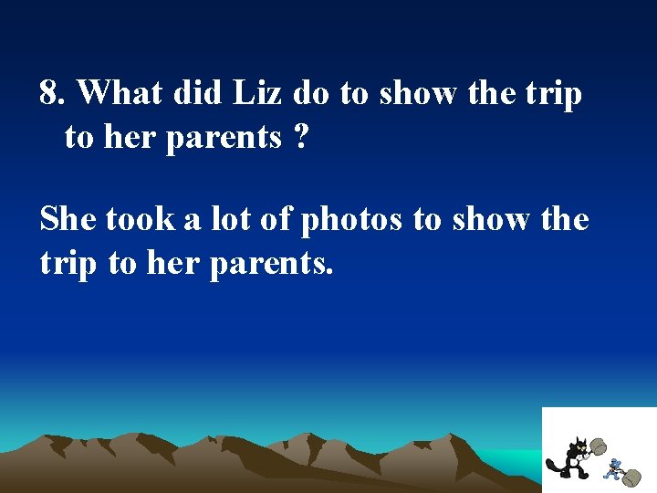 8. What did Liz do to show the trip to her parents ? She