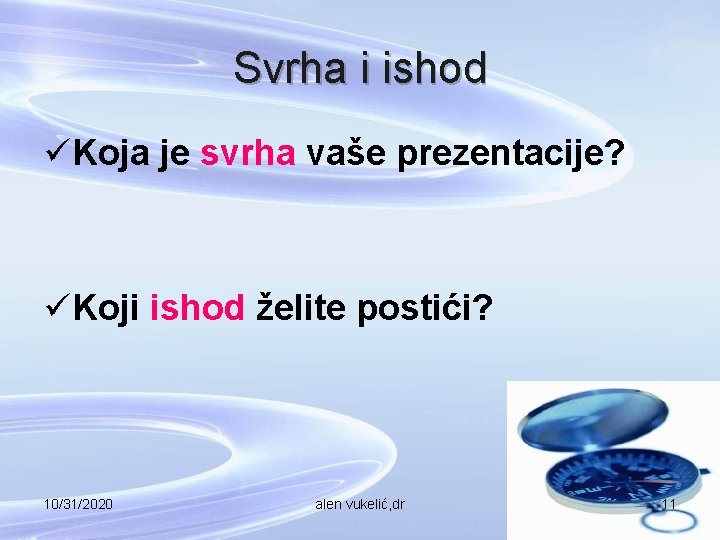 Svrha i ishod üKoja je svrha vaše prezentacije? üKoji ishod želite postići? 10/31/2020 alen