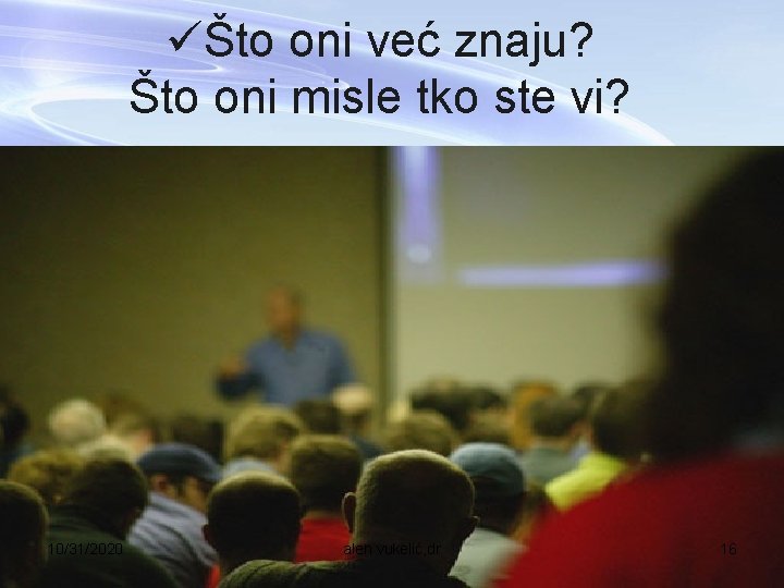 üŠto oni već znaju? Što oni misle tko ste vi? 10/31/2020 alen vukelić, dr