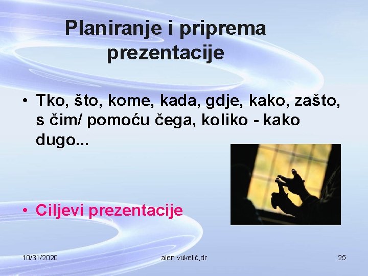 Planiranje i priprema prezentacije • Tko, što, kome, kada, gdje, kako, zašto, s čim/