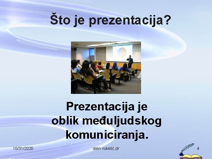 Što je prezentacija? Prezentacija je oblik međuljudskog komuniciranja. 10/31/2020 alen vukelić, dr 4 