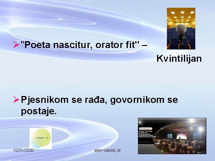 Ø "Poeta nascitur, orator fit" – Kvintilijan Ø Pjesnikom se rađa, govornikom se postaje.