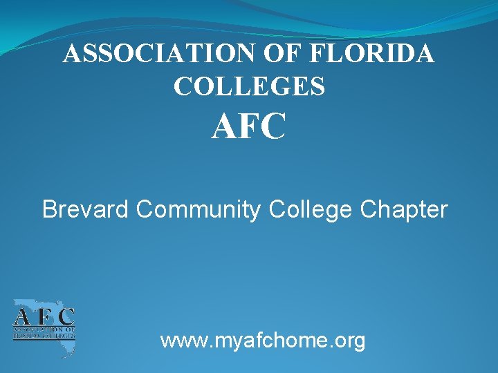 ASSOCIATION OF FLORIDA COLLEGES AFC Brevard Community College Chapter www. myafchome. org 