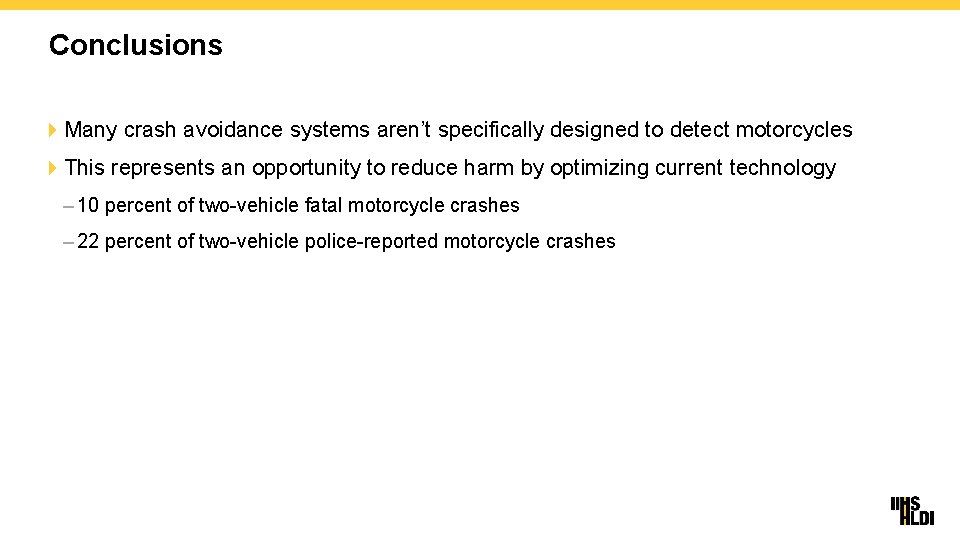 Conclusions 4 Many crash avoidance systems aren’t specifically designed to detect motorcycles 4 This