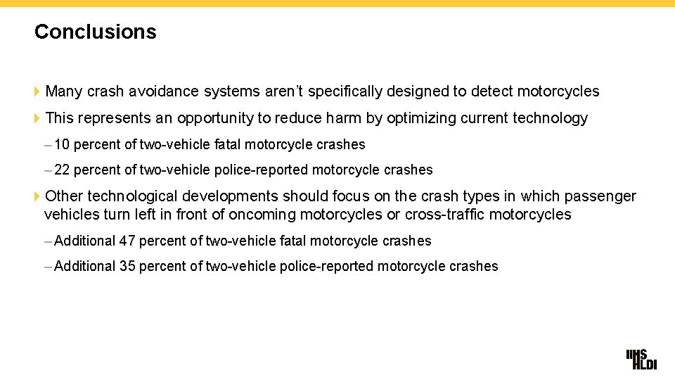 Conclusions 4 Many crash avoidance systems aren’t specifically designed to detect motorcycles 4 This