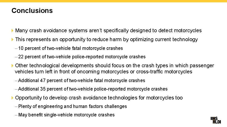 Conclusions 4 Many crash avoidance systems aren’t specifically designed to detect motorcycles 4 This