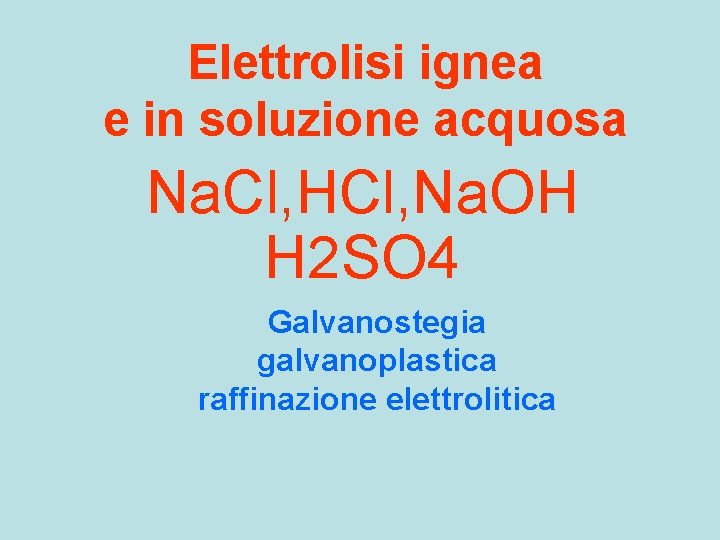 Elettrolisi ignea e in soluzione acquosa Na. Cl, HCl, Na. OH H 2 SO