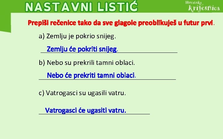 Prepiši rečenice tako da sve glagole preoblikuješ u futur prvi. a) Zemlju je pokrio