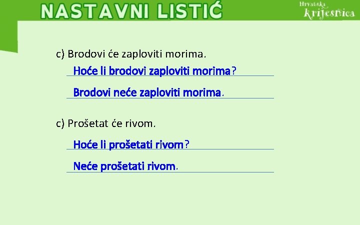 c) Brodovi će zaploviti morima. Hoće li brodovi zaploviti morima? Brodovi neće zaploviti morima.