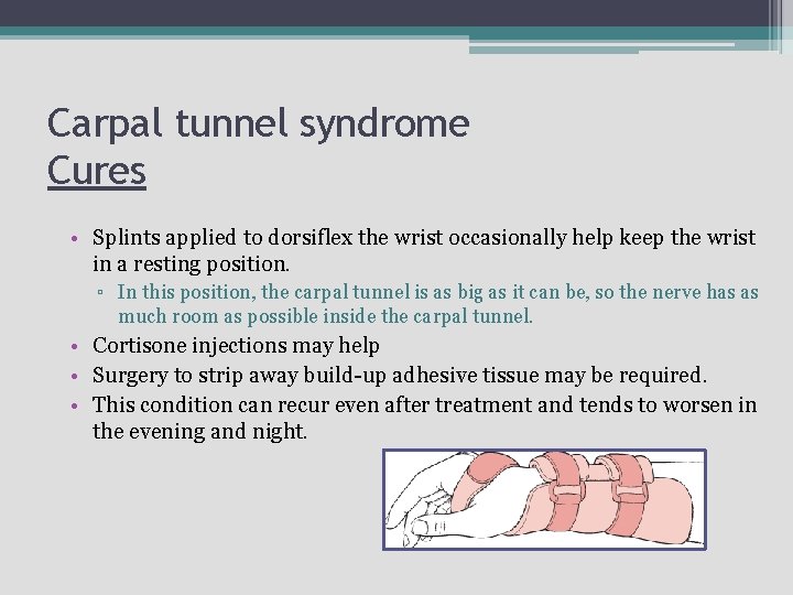Carpal tunnel syndrome Cures • Splints applied to dorsiflex the wrist occasionally help keep