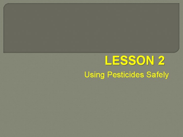 LESSON 2 Using Pesticides Safely 