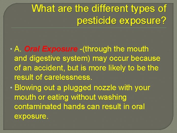 What are the different types of pesticide exposure? • A. Oral Exposure -(through the