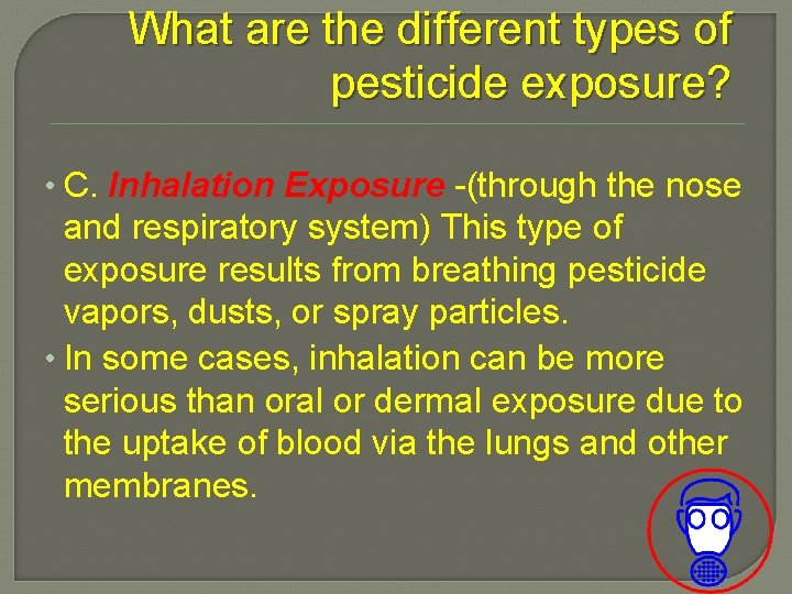 What are the different types of pesticide exposure? • C. Inhalation Exposure -(through the