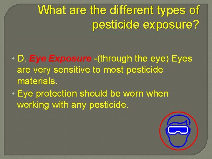 What are the different types of pesticide exposure? • D. Eye Exposure -(through the