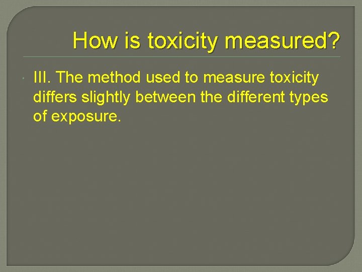 How is toxicity measured? III. The method used to measure toxicity differs slightly between