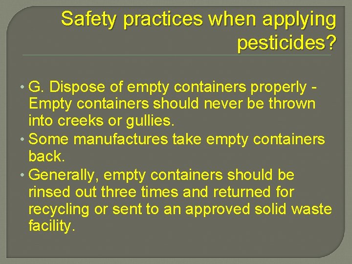 Safety practices when applying pesticides? • G. Dispose of empty containers properly - Empty