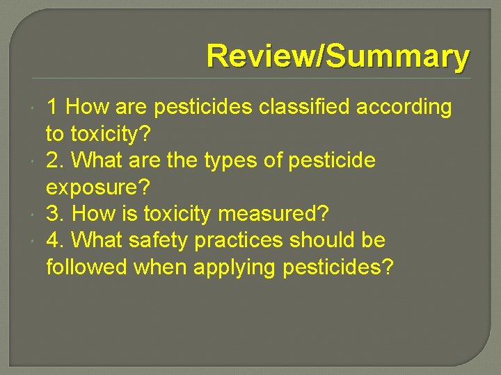 Review/Summary 1 How are pesticides classified according to toxicity? 2. What are the types