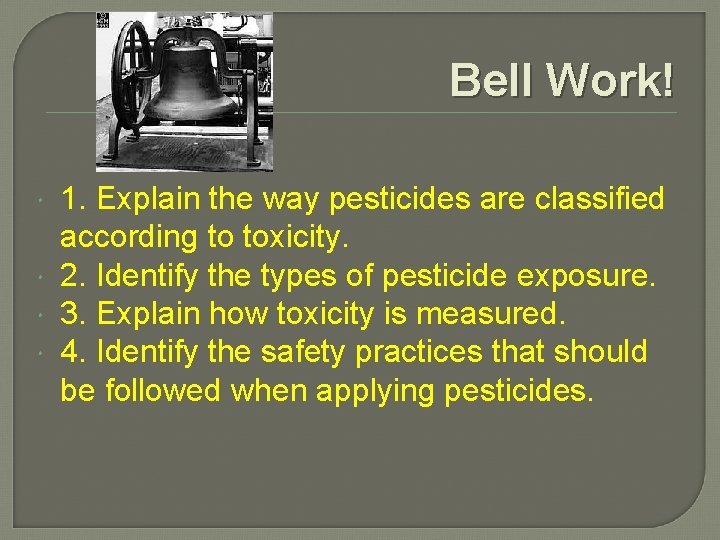 Bell Work! 1. Explain the way pesticides are classified according to toxicity. 2. Identify