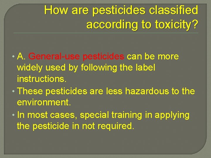 How are pesticides classified according to toxicity? • A. General-use pesticides can be more