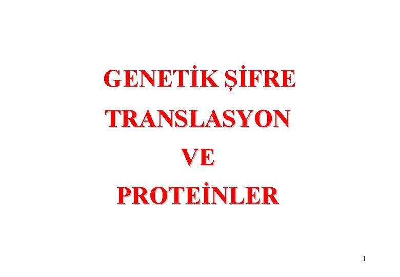 GENETİK ŞİFRE TRANSLASYON VE PROTEİNLER 1 