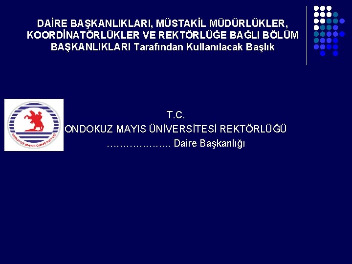 DAİRE BAŞKANLIKLARI, MÜSTAKİL MÜDÜRLÜKLER, KOORDİNATÖRLÜKLER VE REKTÖRLÜĞE BAĞLI BÖLÜM BAŞKANLIKLARI Tarafından Kullanılacak Başlık T.