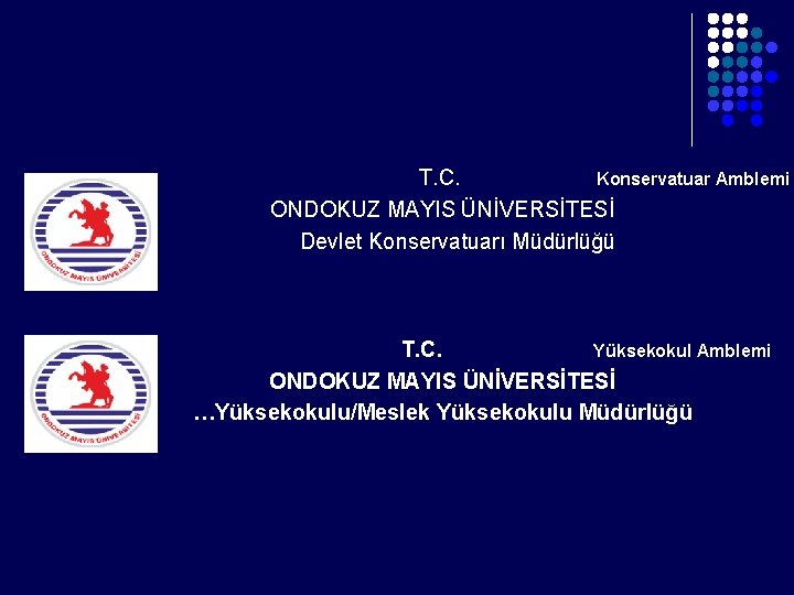  T. C. Konservatuar Amblemi ONDOKUZ MAYIS ÜNİVERSİTESİ Devlet Konservatuarı Müdürlüğü T. C. Yüksekokul