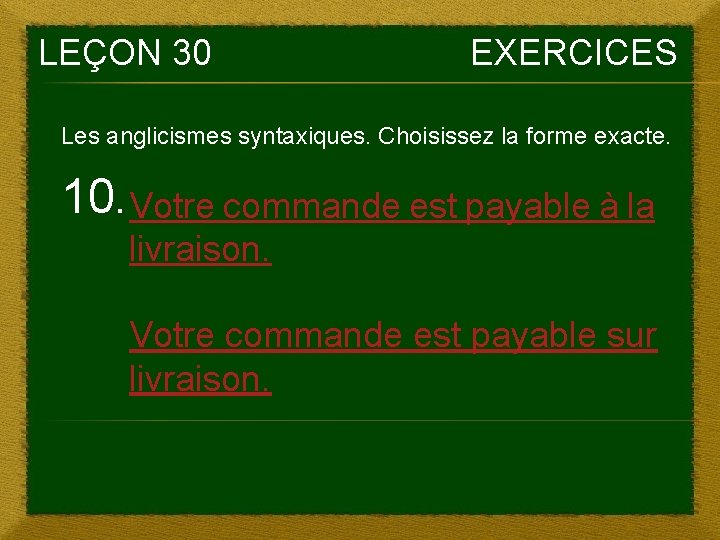 LEÇON 30 EXERCICES Les anglicismes syntaxiques. Choisissez la forme exacte. 10. Votre commande est LEÇON 30 EXERCICES Les anglicismes syntaxiques. Choisissez la forme exacte. 10. Votre commande est