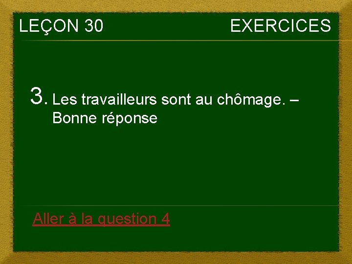 LEÇON 30 EXERCICES 3. Les travailleurs sont au chômage. – Bonne réponse Aller à LEÇON 30 EXERCICES 3. Les travailleurs sont au chômage. – Bonne réponse Aller à