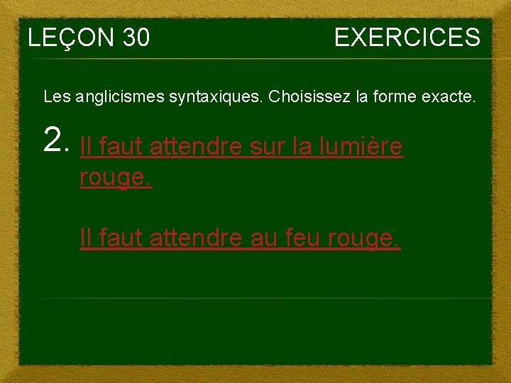 LEÇON 30 EXERCICES Les anglicismes syntaxiques. Choisissez la forme exacte. 2. Il faut attendre LEÇON 30 EXERCICES Les anglicismes syntaxiques. Choisissez la forme exacte. 2. Il faut attendre