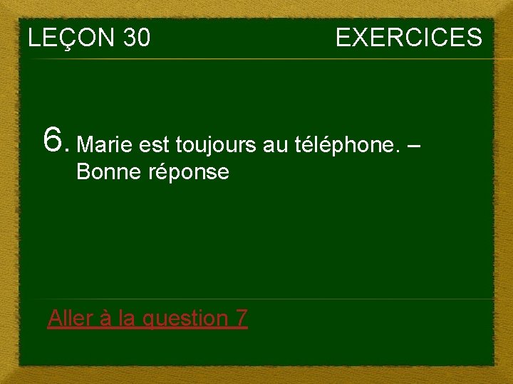 LEÇON 30 EXERCICES 6. Marie est toujours au téléphone. – Bonne réponse Aller à LEÇON 30 EXERCICES 6. Marie est toujours au téléphone. – Bonne réponse Aller à