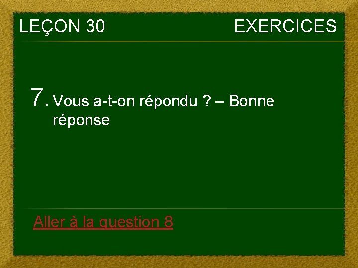 LEÇON 30 EXERCICES 7. Vous a-t-on répondu ? – Bonne réponse Aller à la LEÇON 30 EXERCICES 7. Vous a-t-on répondu ? – Bonne réponse Aller à la
