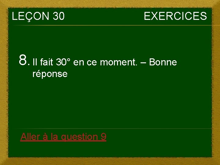 LEÇON 30 EXERCICES 8. Il fait 30° en ce moment. – Bonne réponse Aller LEÇON 30 EXERCICES 8. Il fait 30° en ce moment. – Bonne réponse Aller