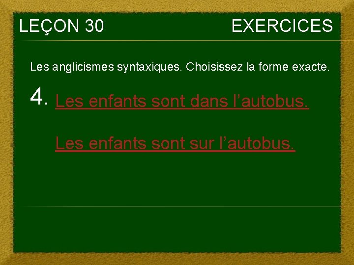 LEÇON 30 EXERCICES Les anglicismes syntaxiques. Choisissez la forme exacte. 4. Les enfants sont LEÇON 30 EXERCICES Les anglicismes syntaxiques. Choisissez la forme exacte. 4. Les enfants sont