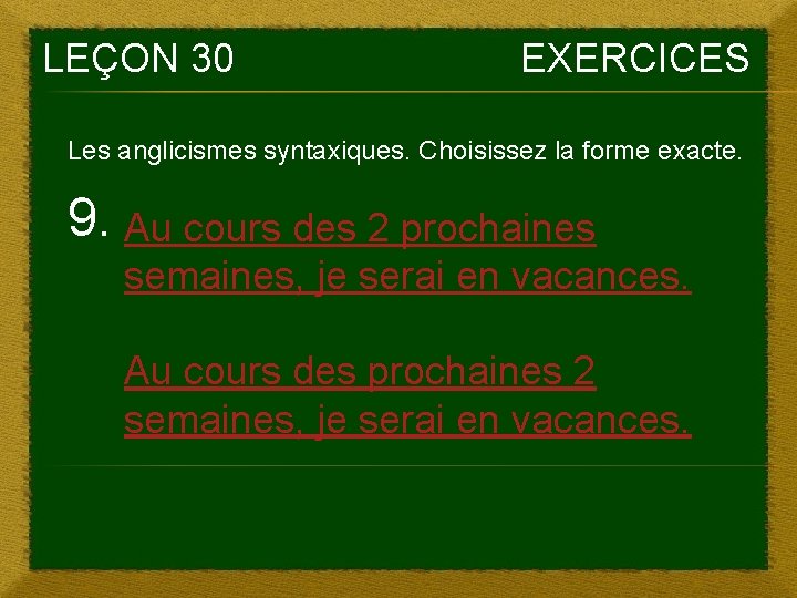 LEÇON 30 EXERCICES Les anglicismes syntaxiques. Choisissez la forme exacte. 9. Au cours des LEÇON 30 EXERCICES Les anglicismes syntaxiques. Choisissez la forme exacte. 9. Au cours des