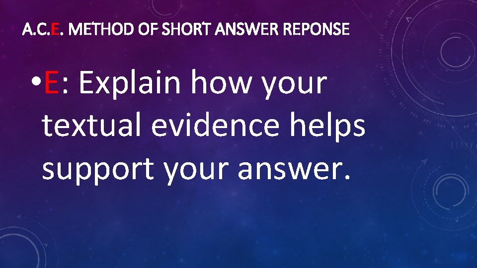 A. C. E. METHOD OF SHORT ANSWER REPONSE • E: Explain how your textual