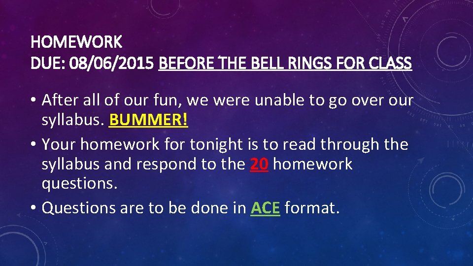 HOMEWORK DUE: 08/06/2015 BEFORE THE BELL RINGS FOR CLASS • After all of our