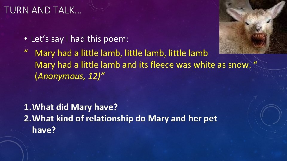 TURN AND TALK… • Let’s say I had this poem: “ Mary had a