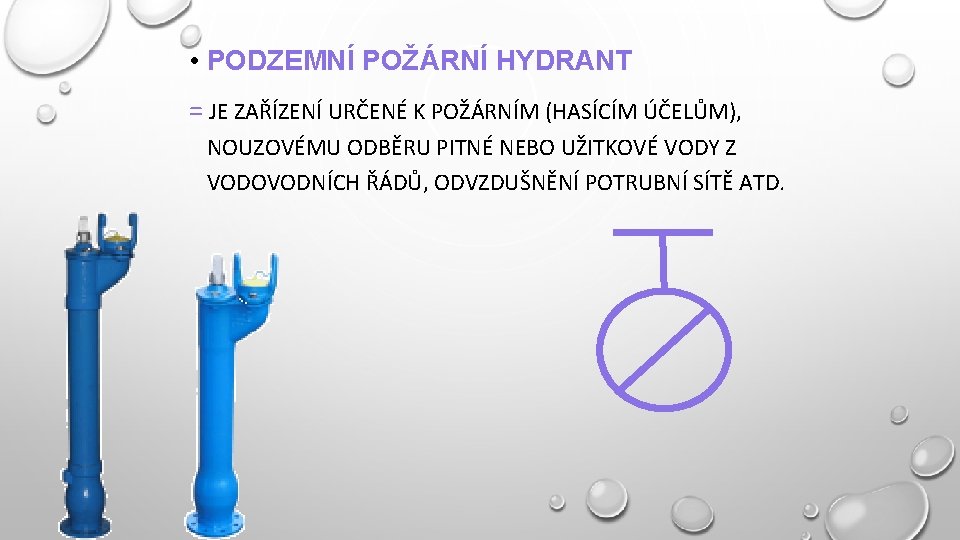  • PODZEMNÍ POŽÁRNÍ HYDRANT = JE ZAŘÍZENÍ URČENÉ K POŽÁRNÍM (HASÍCÍM ÚČELŮM), NOUZOVÉMU