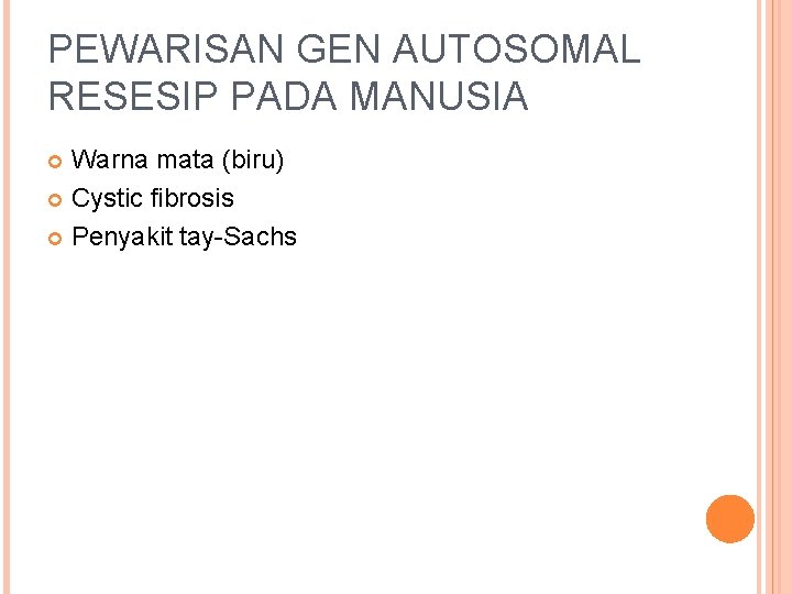 PEWARISAN GEN AUTOSOMAL RESESIP PADA MANUSIA Warna mata (biru) Cystic fibrosis Penyakit tay-Sachs 