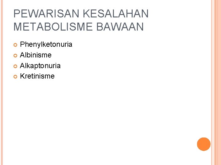 PEWARISAN KESALAHAN METABOLISME BAWAAN Phenylketonuria Albinisme Alkaptonuria Kretinisme 