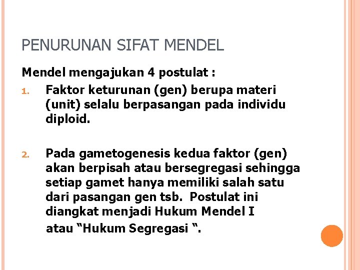 PENURUNAN SIFAT MENDEL Mendel mengajukan 4 postulat : 1. Faktor keturunan (gen) berupa materi